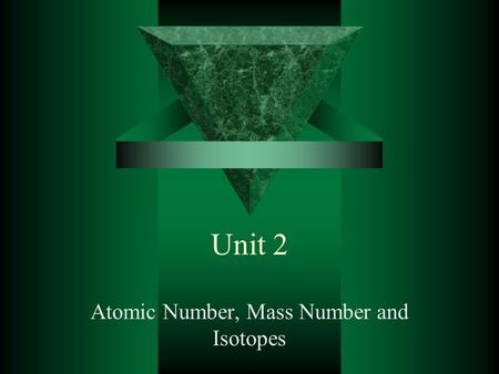 Unit 2 Atomic Number, Mass Number and Isotopes. Homework  Complete worksheet 4A  Read Pages 29-31  Chapter 2 problems: 8, 10, 14,16  Test scheduled.