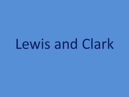 Lewis and Clark. Meriwether Lewis Born 1774 in Virginia Family friends with the Jefferson family Joined the army at the age of 20 President Thomas Jefferson’s.