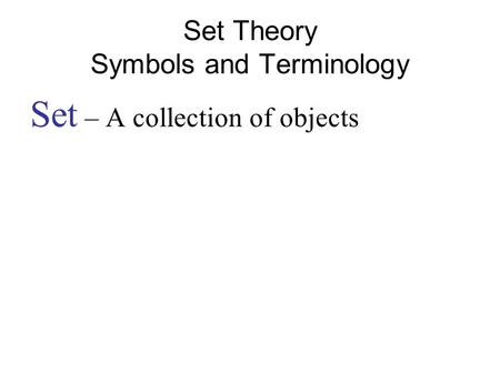 Set Theory Symbols and Terminology Set – A collection of objects.