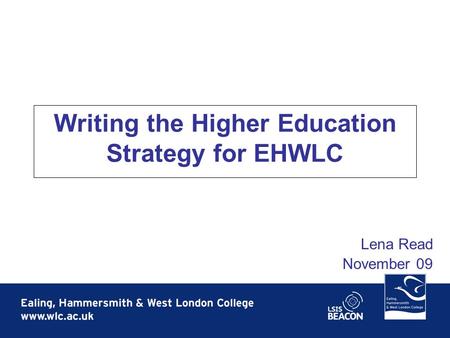 Writing the Higher Education Strategy for EHWLC Lena Read November 09.