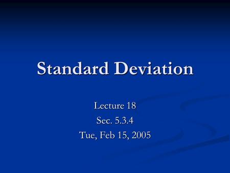 Standard Deviation Lecture 18 Sec. 5.3.4 Tue, Feb 15, 2005.