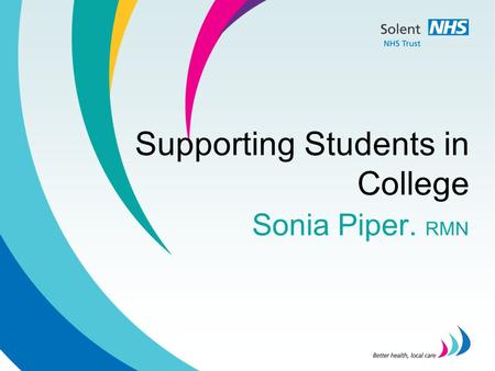Supporting Students in College Sonia Piper. RMN. Initial Pilot 8 weeks (Jan 2013) Nurse in college for 3 hrs each week Aim to see 3 students each week.