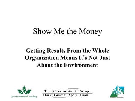 Show Me the Money Getting Results From the Whole Organization Means It ’ s Not Just About the Environment.