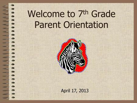 Welcome to 7 th Grade Parent Orientation April 17, 2013.