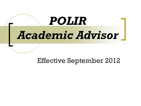 POLIR Academic Advisor Effective September 2012. Primary Focuses Increased staff-student contact and involvement of all academic staff  On average, each.