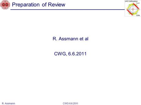 Preparation of Review R. Assmann et al CWG, 6.6.2011 CWG 6.6.2011 R. Assmann.