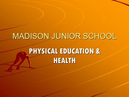 MADISON JUNIOR SCHOOL PHYSICAL EDUCATION & HEALTH.