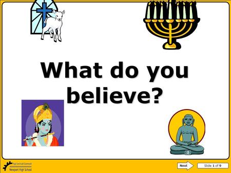 Slide 1 of 9 What do you believe? Next. Slide 2 of 9 WALT: Understand that people have different beliefs and values from one another.