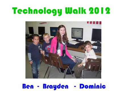 Technology Walk 2012 Ben - Brayden - Dominic. Dominic Light helps people see in the dark.