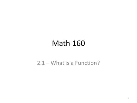 Math 160 2.1 – What is a Function? 1. 2 input output function.