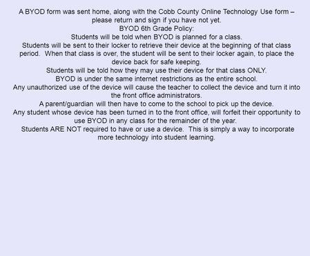 A BYOD form was sent home, along with the Cobb County Online Technology Use form – please return and sign if you have not yet. BYOD 6th Grade Policy: Students.
