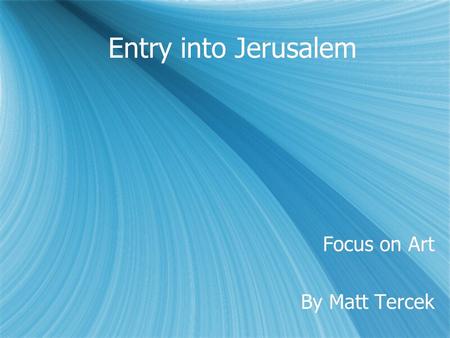Entry into Jerusalem Focus on Art By Matt Tercek Focus on Art By Matt Tercek.