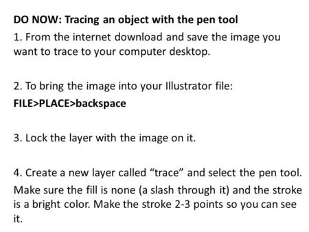 DO NOW: Tracing an object with the pen tool 1. From the internet download and save the image you want to trace to your computer desktop. 2. To bring the.