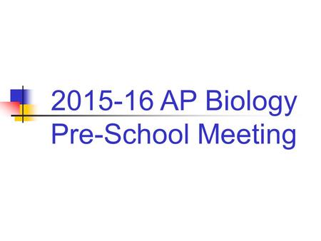 2015-16 AP Biology Pre-School Meeting. Welcome AP Biology Students! Please be sure you: Pick up the summer assignment 1. Instructions 2. Handouts Pick.