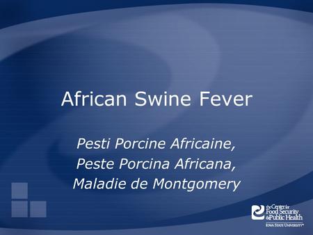 African Swine Fever Pesti Porcine Africaine, Peste Porcina Africana, Maladie de Montgomery.