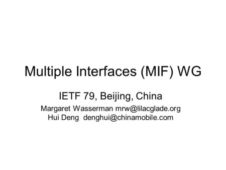 Multiple Interfaces (MIF) WG IETF 79, Beijing, China Margaret Wasserman Hui Deng