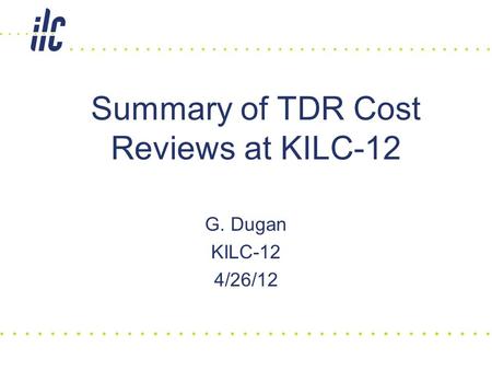 Summary of TDR Cost Reviews at KILC-12 G. Dugan KILC-12 4/26/12.