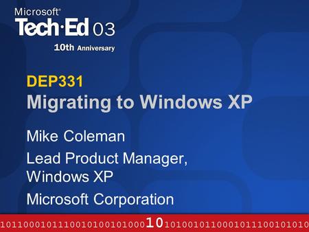DEP331 Migrating to Windows XP Mike Coleman Lead Product Manager, Windows XP Microsoft Corporation.