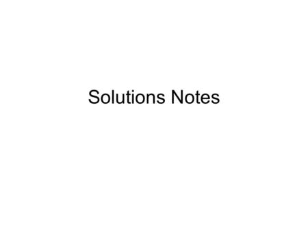 Solutions Notes. Words to Know Solution – homogenous mixture Solvent – substance present in the largest amount Solutes – substance present in the smallest.