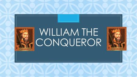 C WILLIAM THE CONQUEROR. Who is William the Conqueror Nationality: Norman Also Known by the Nickname: William the Bastard Lifespan: 1028 - 1087 Reigned.