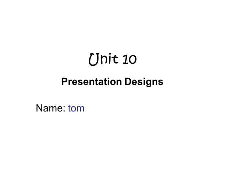 Unit 10 Presentation Designs Name: tom. Scenario Mrs Miller and Mrs Craig would like to have a presentation of the College. They would like to be able.