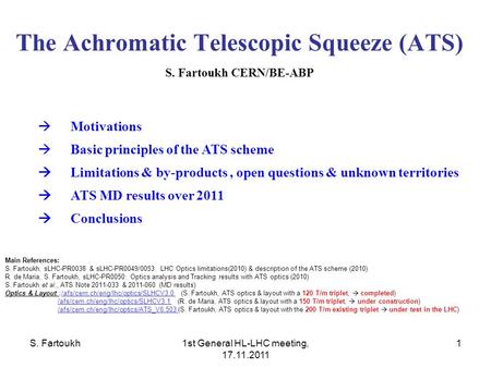 S. Fartoukh1st General HL-LHC meeting, 17.11.2011 1 The Achromatic Telescopic Squeeze (ATS) S. Fartoukh CERN/BE-ABP  Motivations  Basic principles of.