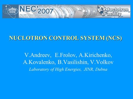 NUCLOTRON CONTROL SYSTEM (NCS) V.Andreev, E.Frolov, A.Kirichenko, A.Kovalenko, B.Vasilishin, V.Volkov Laboratory of High Energies, JINR, Dubna.