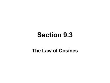 Section 9.3 The Law of Cosines. THE LAW OF COSINES c a b α β γ.