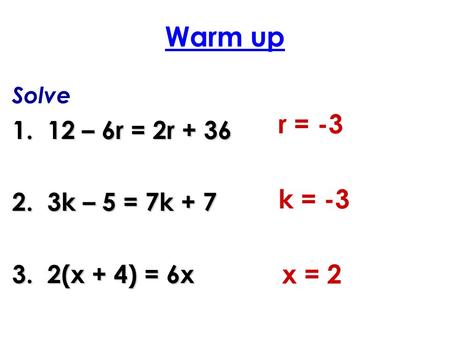 Warm up r = -3 k = -3 x = – 6r = 2r k – 5 = 7k + 7