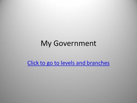 My Government Click to go to levels and branches.