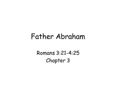 Father Abraham Romans 3:21-4:25 Chapter 3.