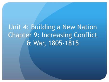 Unit 4: Building a New Nation Chapter 9: Increasing Conflict & War,