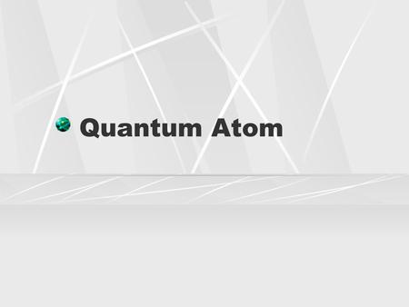 Quantum Atom. Problem Bohr model of the atom only successfully predicted the behavior of hydrogen Good start, but needed refinement.