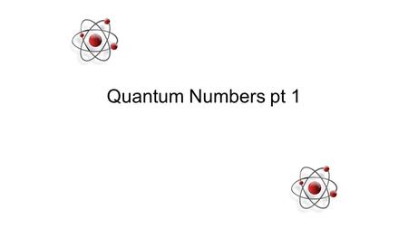 Quantum Numbers pt 1. Quantum Numbers Electron Address – describes location of outer most electron 4 digit quantum number set – each element unique Q#