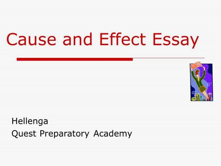 Cause and Effect Essay Hellenga Quest Preparatory Academy.