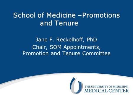 School of Medicine –Promotions and Tenure Jane F. Reckelhoff, PhD Chair, SOM Appointments, Promotion and Tenure Committee.