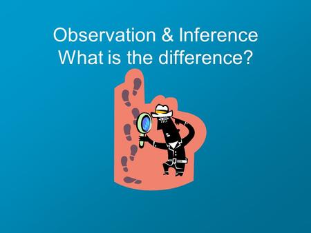 Observation & Inference What is the difference?. Observations Any information collected with the senses. Quantitative – measureable or countable »3 meters.