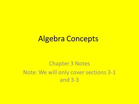 Algebra Concepts Chapter 3 Notes Note: We will only cover sections 3-1 and 3-3.