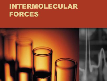 INTERMOLECULAR FORCES. Attractive forces between molecules, NOT chemical bonds. Gases have weak IMF’s Liquids have moderately strong IMF’s Solids have.