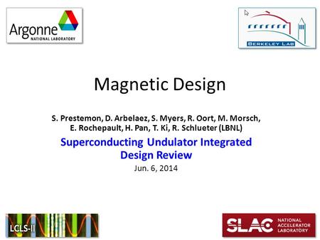 Magnetic Design S. Prestemon, D. Arbelaez, S. Myers, R. Oort, M. Morsch, E. Rochepault, H. Pan, T. Ki, R. Schlueter (LBNL) Superconducting Undulator Integrated.