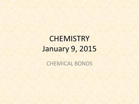 CHEMISTRY January 9, 2015 CHEMICAL BONDS. SCIENCE STARTER Log onto www.coursesites.com 5 MINUTES.