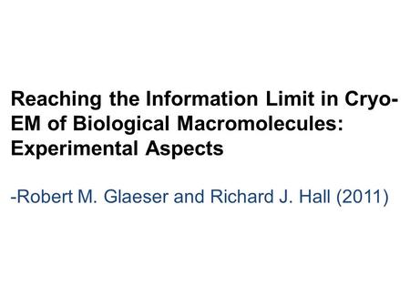 Reaching the Information Limit in Cryo- EM of Biological Macromolecules: Experimental Aspects -Robert M. Glaeser and Richard J. Hall (2011)