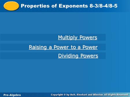 Pre-Algebra 2-7 Properties of Exponents Properties of Exponents 8-3/8-4/8-5 Pre-Algebra Multiply Powers Multiply Powers Dividing Powers Dividing Powers.