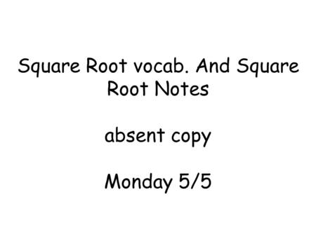 Square Root vocab. And Square Root Notes absent copy Monday 5/5