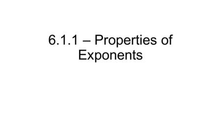 6.1.1 – Properties of Exponents. We worked with combining/multiply like terms, mostly in single terms Example. Simplify the following expressions. 1)