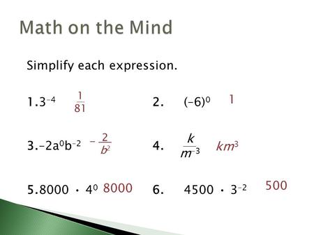 Simplify each expression. 1.3 –4 2.(–6) 0 3.–2a 0 b –2 4. 5.8000 4 0 6.4500 3 –2 k m –3 1 2 b 2 – km 3 8000 500 1 81.
