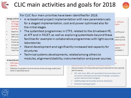 CLIC main activities and goals for 2018 Design and Implementation studies: CDR status: not optimized except at 3 TeV and not adjusted for Higgs discovery,