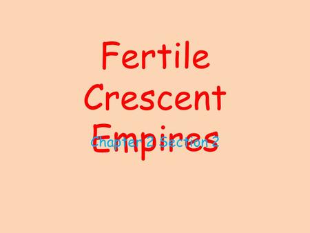Fertile Crescent Empires Chapter 2 Section 2. The Babylonian Empire Empire: – An area of many territories and peoples that is controlled by one government.
