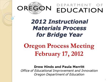 2012 Instructional Materials Process for Bridge Year Drew Hinds and Paula Merritt Office of Educational Improvement and Innovation Oregon Department of.