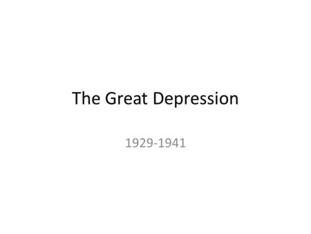 The Great Depression 1929-1941. The Great Depression 1929—1941 Learning Objective: What were the causes and effects of the Great Depression?